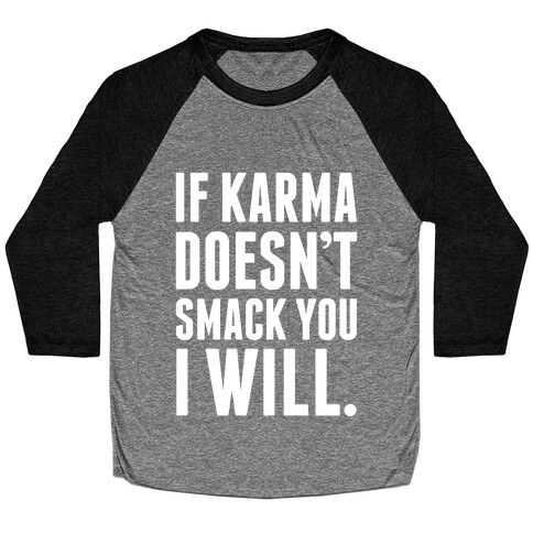 If Karma Doesn't smack You, I Will. Baseball Tee