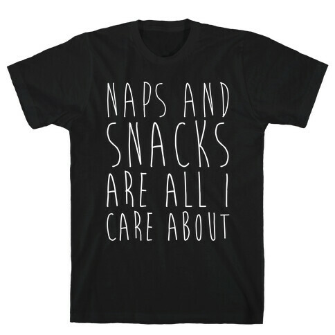 Naps and Snacks are All I Care About T-Shirt