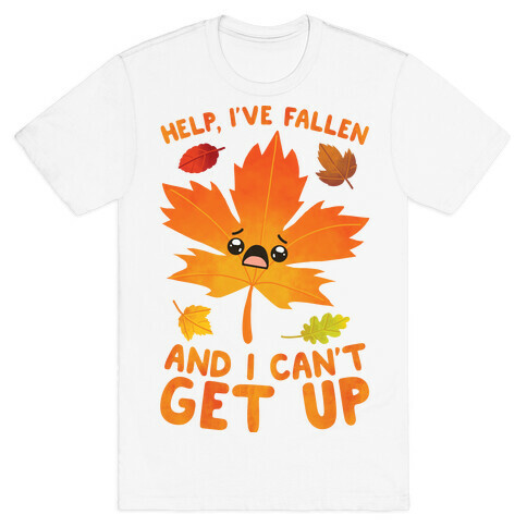 Help, I've Fallen And I Can't Get Up! T-Shirt