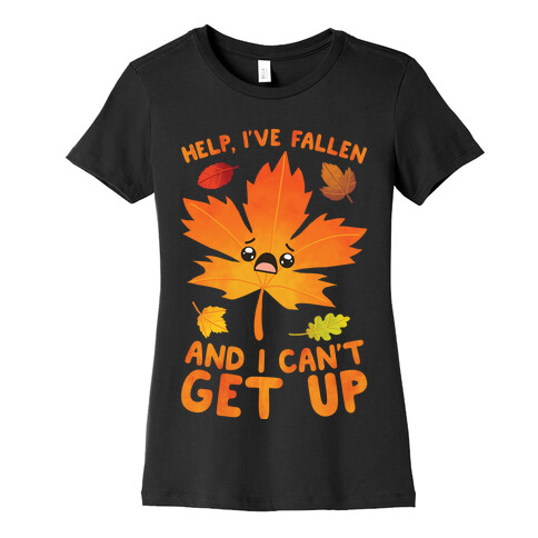 Help, I've Fallen And I Can't Get Up! Womens T-Shirt
