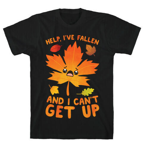 Help, I've Fallen And I Can't Get Up! T-Shirt
