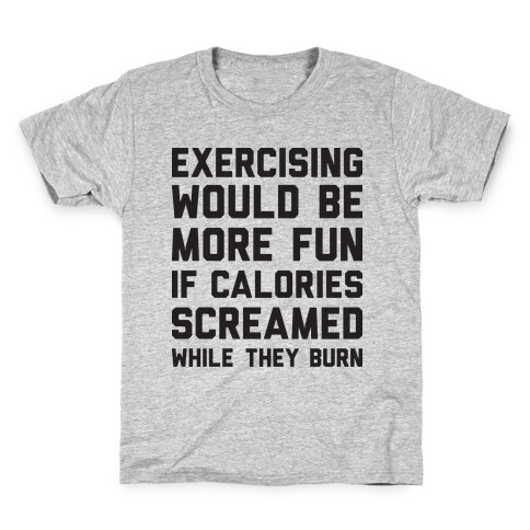 Exercising Would Be More Fun If Calories Screamed While They Burn Kids T-Shirt