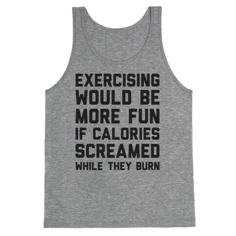 Exercising Would Be More Fun If Calories Screamed While They Burn Tank Top