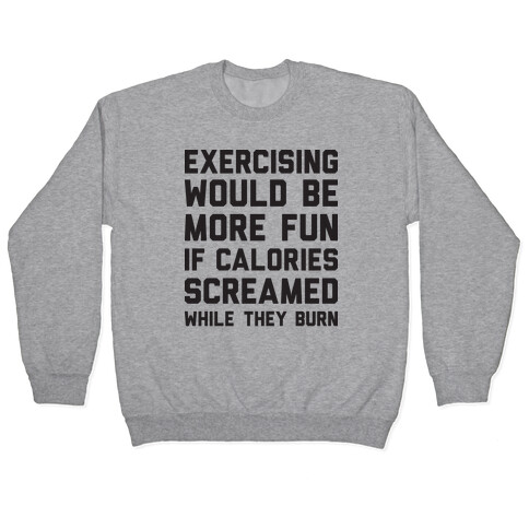 Exercising Would Be More Fun If Calories Screamed While They Burn Pullover