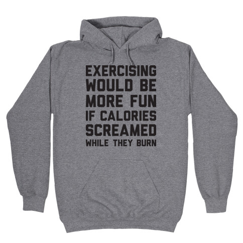 Exercising Would Be More Fun If Calories Screamed While They Burn Hooded Sweatshirt