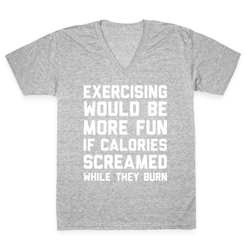 Exercising Would Be More Fun If Calories Screamed While They Burn V-Neck Tee Shirt