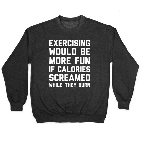 Exercising Would Be More Fun If Calories Screamed While They Burn Pullover