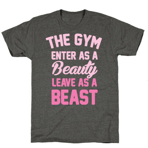 The Gym: Enter As A Beauty Leave As A Beast T-Shirt