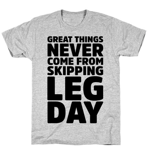 Great Things Never Come From Skipping Leg Day T-Shirt