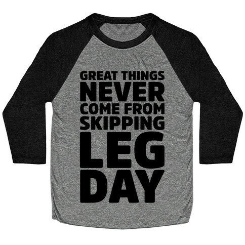 Great Things Never Come From Skipping Leg Day Baseball Tee
