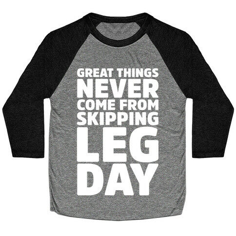 Great Things Never Come From Skipping Leg Day White Print Baseball Tee