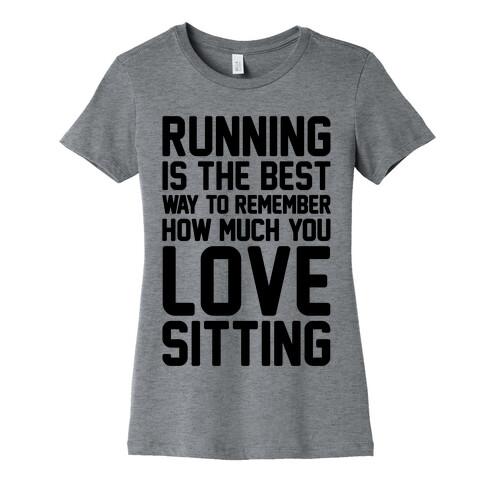 Running Is The Best Way To Remember How Much You Love Sitting Womens T-Shirt