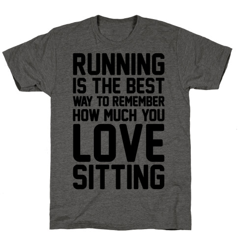 Running Is The Best Way To Remember How Much You Love Sitting T-Shirt