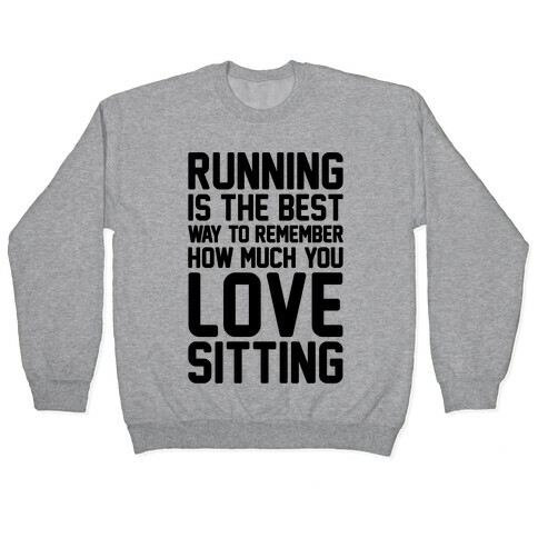 Running Is The Best Way To Remember How Much You Love Sitting Pullover