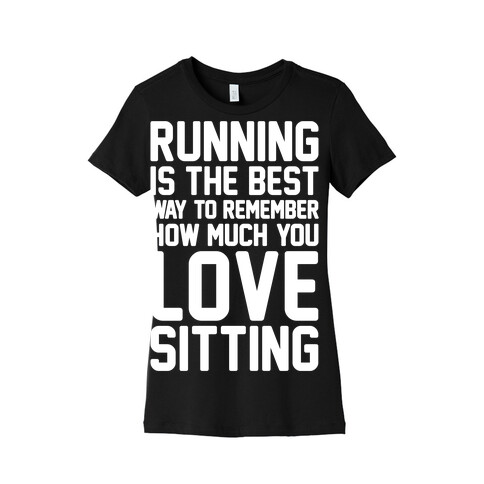 Running Is The Best Way To Remember How Much You Love Sitting White Print Womens T-Shirt