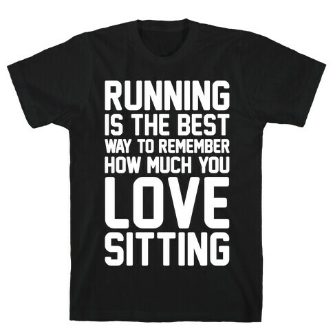 Running Is The Best Way To Remember How Much You Love Sitting White Print T-Shirt
