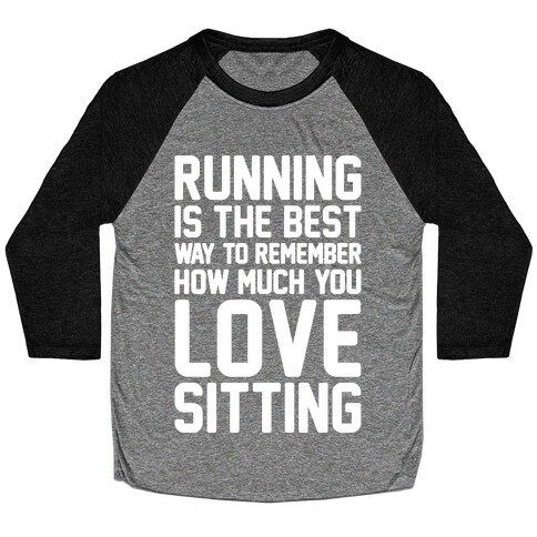 Running Is The Best Way To Remember How Much You Love Sitting White Print Baseball Tee
