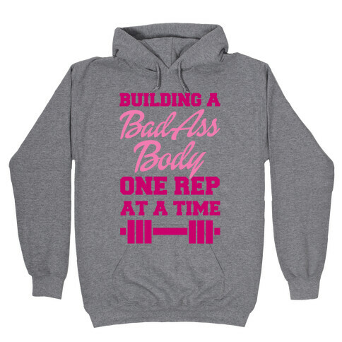 Building A Bad Ass Body One Rep At A Time Hooded Sweatshirt