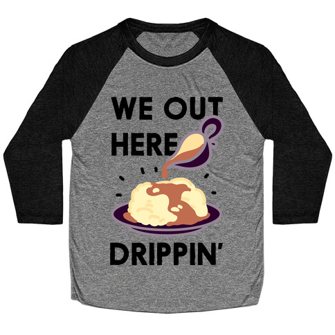 We Out Here Drippin' Gravy Baseball Tee