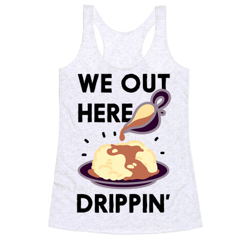 We Out Here Drippin' Gravy Racerback Tank Top