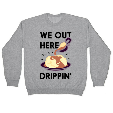 We Out Here Drippin' Gravy Pullover