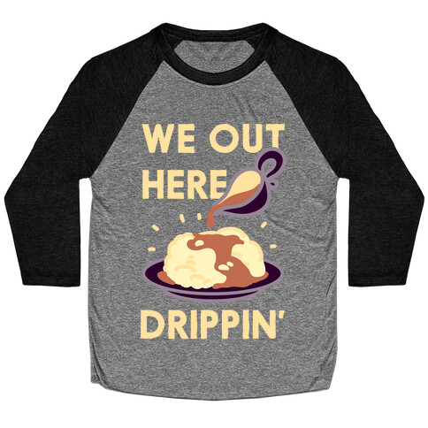 We Out Here Drippin' Gravy Baseball Tee