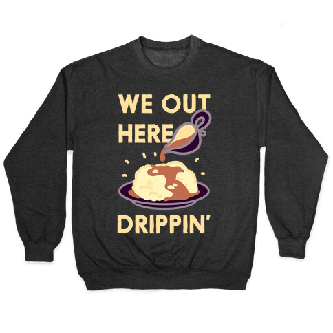 We Out Here Drippin' Gravy Pullover