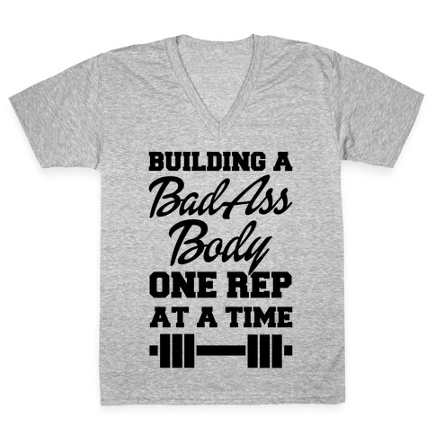 Building A Bad Ass Body One Rep At A Time V-Neck Tee Shirt