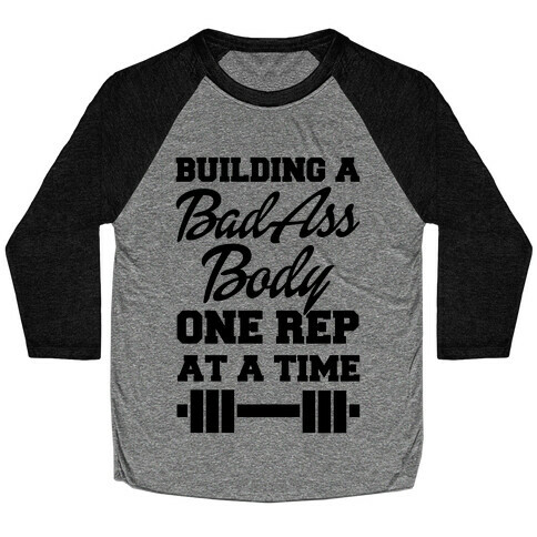 Building A Bad Ass Body One Rep At A Time Baseball Tee