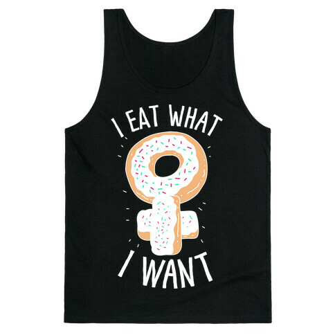 I Eat What I Want  Tank Top