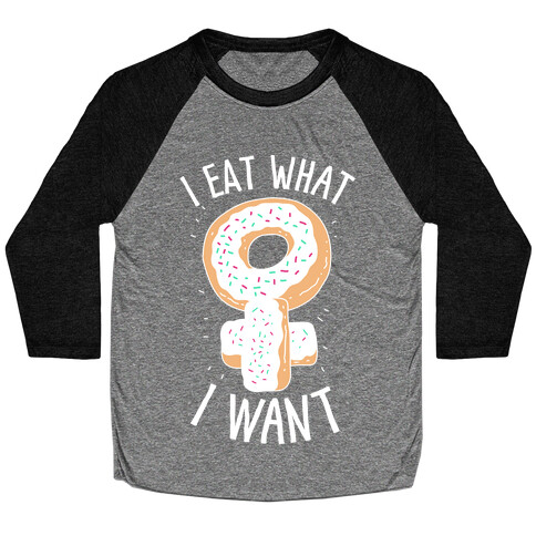 I Eat What I Want  Baseball Tee