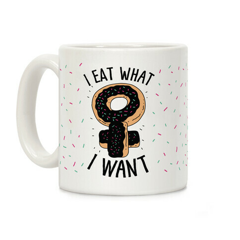 I Eat What I Want  Coffee Mug