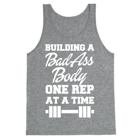 Building A Bad Ass Body One Rep At A Time Tank Top
