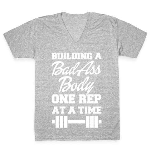 Building A Bad Ass Body One Rep At A Time V-Neck Tee Shirt