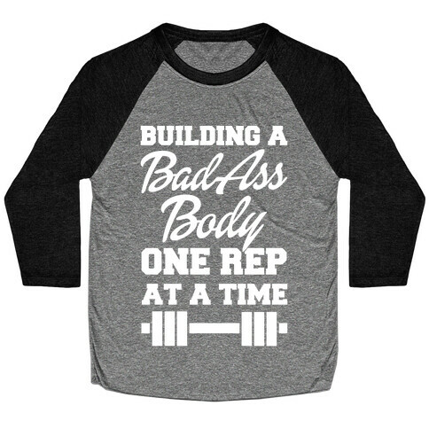 Building A Bad Ass Body One Rep At A Time Baseball Tee
