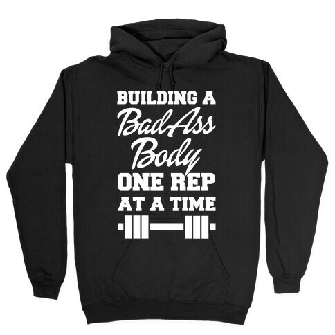 Building A Bad Ass Body One Rep At A Time Hooded Sweatshirt