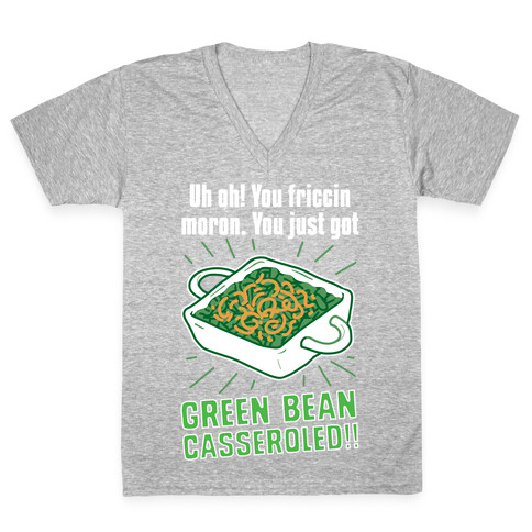 Uh Oh! You friccin moron. You just got GREEN BEAN CASSEROLED V-Neck Tee Shirt
