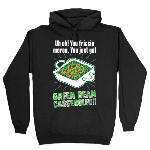 Uh Oh! You friccin moron. You just got GREEN BEAN CASSEROLED Hooded Sweatshirt