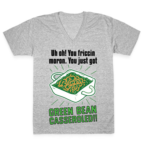 Uh Oh! You friccin moron. You just got GREEN BEAN CASSEROLED V-Neck Tee Shirt