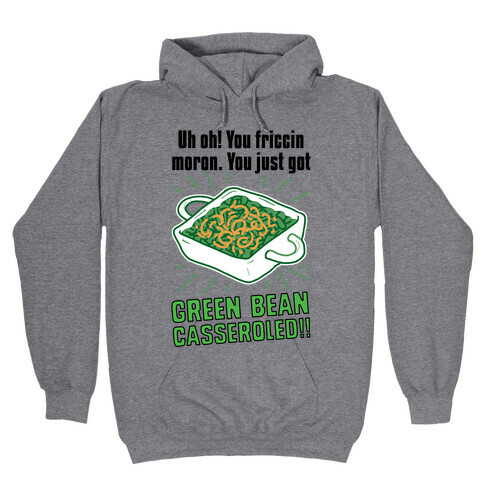 Uh Oh! You friccin moron. You just got GREEN BEAN CASSEROLED Hooded Sweatshirt
