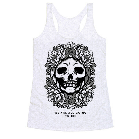 We Are All Going to Die Racerback Tank Top