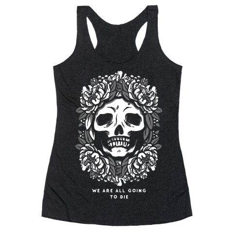 We Are All Going to Die Racerback Tank Top