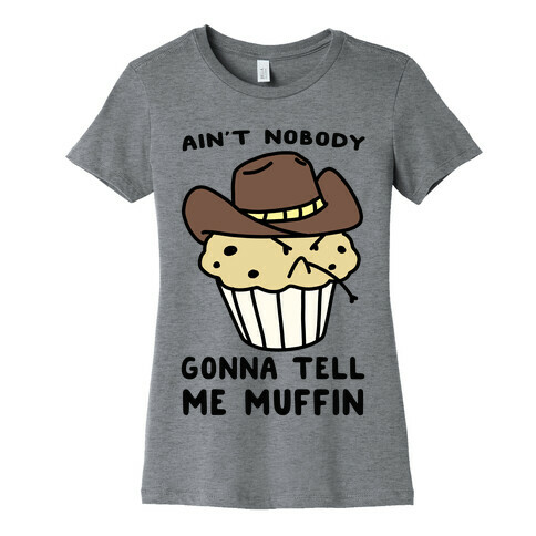 Ain't Nobody Gonna Tell Me Muffin Womens T-Shirt