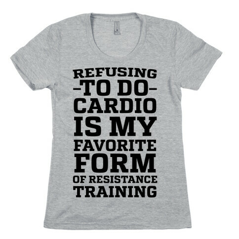 Refusing to do Cardio is My Favorite Form of Resistance Training Womens T-Shirt