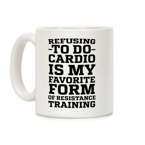 Refusing to do Cardio is My Favorite Form of Resistance Training Coffee Mug