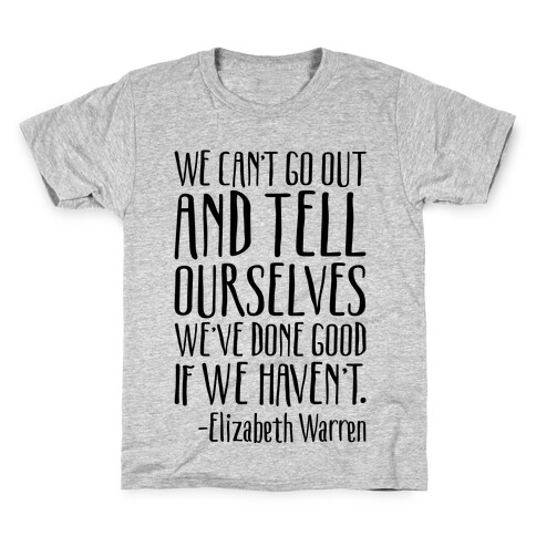We Can't Go Out And Tell Ourselves We've Done Good If We Haven't Elizabeth Warren Quote Kids T-Shirt