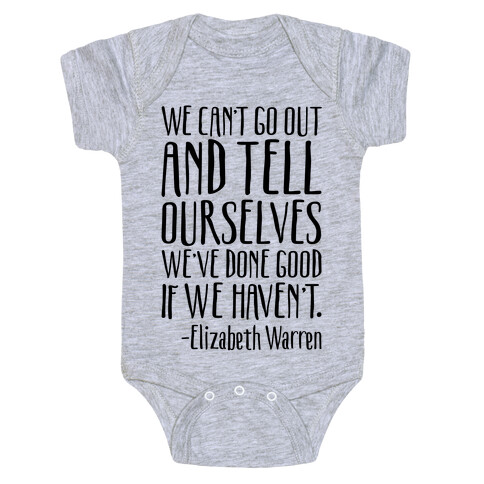 We Can't Go Out And Tell Ourselves We've Done Good If We Haven't Elizabeth Warren Quote Baby One-Piece