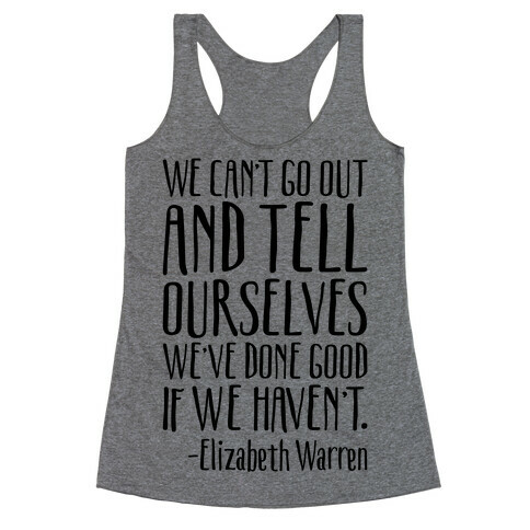 We Can't Go Out And Tell Ourselves We've Done Good If We Haven't Elizabeth Warren Quote Racerback Tank Top