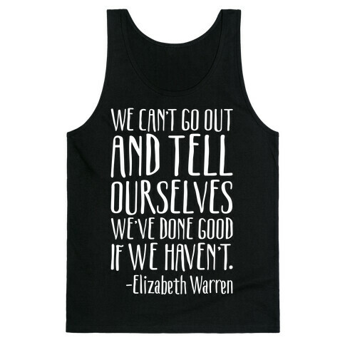We Can't Go Out And Tell Ourselves We've Done Good If We Haven't Elizabeth Warren Quote White Print Tank Top