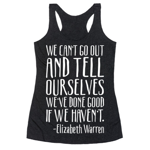 We Can't Go Out And Tell Ourselves We've Done Good If We Haven't Elizabeth Warren Quote White Print Racerback Tank Top
